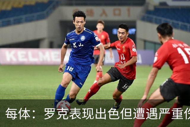 每体：罗克表现出色但遭遇严重伤病，这影响了其重返欧洲赛场